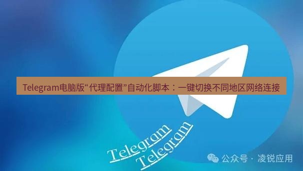 Telegram电脑版 Telegram电脑版“代理配置”自动化脚本：一键切换不同地区网络连接