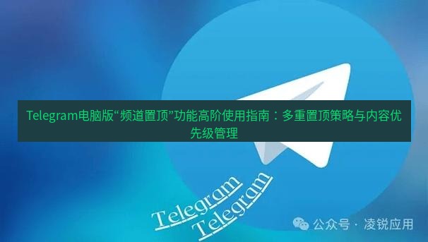 Telegram电脑版 Telegram电脑版“频道置顶”功能高阶使用指南：多重置顶策略与内容优先级管理