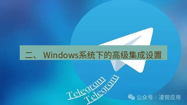 Telegram电脑版 二、 Windows系统下的高级集成设置