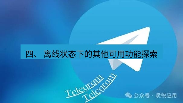 Telegram电脑版 四、 离线状态下的其他可用功能探索
