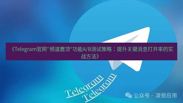 Telegram电脑版 《Telegram官网“频道置顶”功能A/B测试策略:提升关键消息打开率的实战方法》