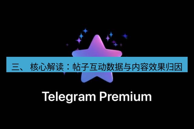 Telegram电脑版 三、 核心解读：帖子互动数据与内容效果归因