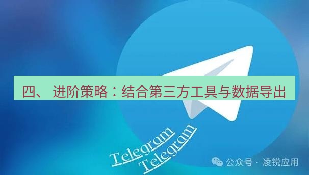 Telegram电脑版 四、 进阶策略：结合第三方工具与数据导出
