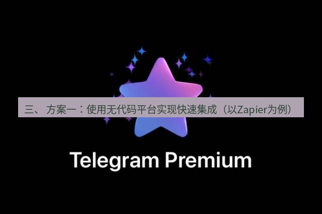 Telegram电脑版 三、 方案一：使用无代码平台实现快速集成（以Zapier为例）