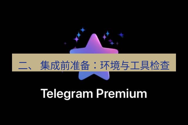 Telegram电脑版 二、 集成前准备：环境与工具检查