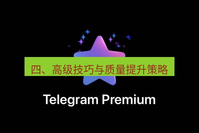 Telegram电脑版 四、高级技巧与质量提升策略