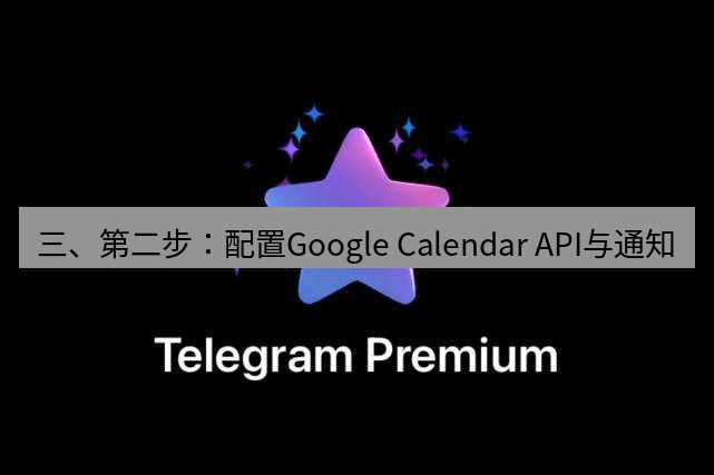 Telegram电脑版 三、第二步：配置Google Calendar API与通知