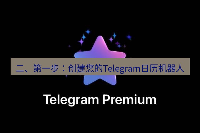 Telegram电脑版 二、第一步：创建您的Telegram日历机器人